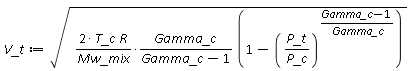 V_t := sqrt(2*T_c*R*Gamma_c*(1-(P_t/P_c)^((Gamma_c-1)/Gamma_c))/(Mw_mix*(Gamma_c-1)))