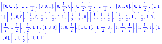 [[0, 0, 0], [0, 0, 1/2], [0, 0, 1], [0, 1/2, 0], [0, 1/2, 1/2], [0, 1/2, 1], [0, 1, 0], [0, 1, 1/2], [0, 1, 1], [1/2, 0, 0], [1/2, 0, 1/2], [1/2, 0, 1], [1/2, 1/2, 0], [1/2, 1/2, 1/2], [1/2, 1/2, 1], [1/2, 1, 0], [1/2, 1, 1/2], [1/2, 1, 1], [1, 0, 0], [1, 0, 1/2], [1, 0, 1], [1, 1/2, 0], [1, 1/2, 1/2], [1, 1/2, 1], [1, 1, 0], [1, 1, 1/2], [1, 1, 1]]