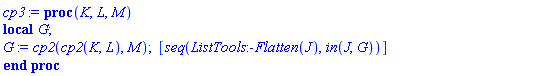 proc (K, L, M) local G; G := cp2(cp2(K, L), M); [seq(ListTools:-Flatten(J), `in`(J, G))] end proc