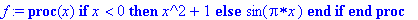 f := proc (x) if x < 0 then x^2+1 else sin(Pi*x) end if end proc