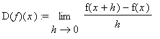 D(f)(x) := limit((f(x+h)-f(x))/h,h = 0)