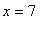 x = 7
