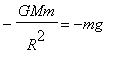 -GMm/(R^2) = -mg