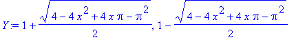 Y := 1+1/2*(4-4*x^2+4*x*Pi-Pi^2)^(1/2), 1-1/2*(4-4*x^2+4*x*Pi-Pi^2)^(1/2)