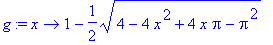 g := proc (x) options operator, arrow; 1-1/2*(4-4*x^2+4*x*Pi-Pi^2)^(1/2) end proc