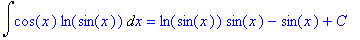 Int(cos(x)*ln(sin(x)),x) = ln(sin(x))*sin(x)-sin(x)...