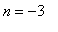 n = -3