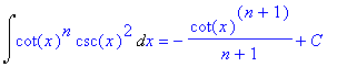 Int(cot(x)^n*csc(x)^2,x) = -cot(x)^(n+1)/(n+1)+C