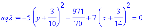 eq2 := -5*(y+3/10)^2-971/70+7*(x+3/14)^2 = 0
