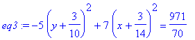 eq3 := -5*(y+3/10)^2+7*(x+3/14)^2 = 971/70
