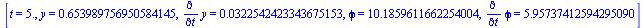 [t = 5., y = .653989756950584145, diff(y, t) = 0.322542423343675153e-1, phi = 10.1859611662254004, diff(phi, t) = 5.95737412594295090]