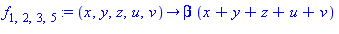 f[1, 2, 3, 5] := proc (x, y, z, u, v) options operator, arrow; beta*(x+y+z+u+v) end proc