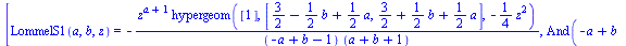 [LommelS1(a, b, z) = `+`(`-`(`/`(`*`(`^`(z, `+`(a, 1)), `*`(hypergeom([1], [`+`(`/`(3, 2), `-`(`*`(`/`(1, 2), `*`(b))), `*`(`/`(1, 2), `*`(a))), `+`(`/`(3, 2), `*`(`/`(1, 2), `*`(b)), `*`(`/`(1, 2), `...