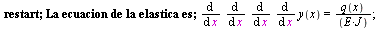 restart; 1; `*`(La, `*`(ecuacion, `*`(de, `*`(la, `*`(elastica, `*`(es)))))); 1; diff(diff(diff(diff(y(x), x), x), x), x) = `/`(`*`(q(x)), `*`(E, `*`(J))); 1; `*`(Tomamos, `*`(los, `*`(par?metros, `*`...