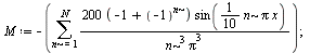 `:=`(M, `+`(`-`(sum(`/`(`*`(`*`(200, `+`(`-`(1), `^`(-1, n))), `*`(sin(`+`(`*`(`/`(1, 10), `*`(n, `*`(Pi, `*`(x)))))))), `*`(`^`(n, 3), `*`(`^`(Pi, 3)))), n = 1 .. N)))); 1