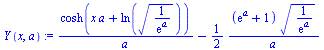 `assign`(Y(x, a), `+`(`/`(`*`(cosh(`+`(`*`(x, `*`(a)), ln(`*`(`^`(`/`(1, `*`(exp(a))), `/`(1, 2))))))), `*`(a)), `-`(`*`(`/`(1, 2), `*`(`/`(`*`(`+`(exp(a), 1), `*`(`^`(`/`(1, `*`(exp(a))), `/`(1, 2)))...