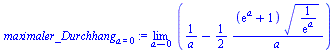 `assign`(maximaler_Durchhang[a = 0], Limit(`+`(`/`(1, `*`(a)), `-`(`*`(`/`(1, 2), `*`(`/`(`*`(`+`(exp(a), 1), `*`(`^`(`/`(1, `*`(exp(a))), `/`(1, 2)))), `*`(a)))))), a = 0))