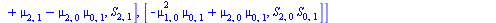 [[`+`(`*`(2, `*`(mu[1, 1], `*`(mu[1, 0]))), `-`(`*`(2, `*`(`^`(mu[1, 0], 2), `*`(mu[0, 1]))))), `*`(S[1, 1], `*`(S[1, 0]))], [`*`(`^`(mu[1, 0], 2), `*`(mu[0, 1])), `*`(`^`(S[1, 0], 2), `*`(S[0, 1]))],...