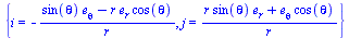 {i = `+`(`-`(`/`(`*`(`+`(`*`(sin(theta), `*`(e[theta])), `-`(`*`(r, `*`(e[r], `*`(cos(theta))))))), `*`(r)))), j = `/`(`*`(`+`(`*`(r, `*`(sin(theta), `*`(e[r]))), `*`(e[theta], `*`(cos(theta))))), `*`...