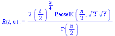 `assign`(R(t, n), `+`(`/`(`*`(2, `*`(`^`(`+`(`/`(`*`(t), `*`(2))), `+`(`/`(`*`(n), `*`(4)))), `*`(BesselK(`+`(`/`(`*`(n), `*`(2))), `*`(`^`(2, `/`(1, 2)), `*`(`^`(t, `/`(1, 2)))))))), `*`(GAMMA(`+`(`/...
