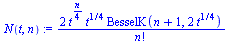 `assign`(N(t, n), `+`(`/`(`*`(2, `*`(`^`(t, `+`(`/`(`*`(n), `*`(4)))), `*`(`^`(t, `/`(1, 4)), `*`(BesselK(`+`(n, 1), `+`(`*`(2, `*`(`^`(t, `/`(1, 4)))))))))), `*`(factorial(n)))))