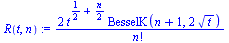 `assign`(R(t, n), `+`(`/`(`*`(2, `*`(`^`(t, `+`(`/`(1, 2), `/`(`*`(n), `*`(2)))), `*`(BesselK(`+`(n, 1), `+`(`*`(2, `*`(`^`(t, `/`(1, 2))))))))), `*`(factorial(n)))))