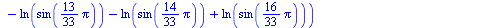 `+`(`-`(`/`(`*`(`+`(ln(sin(`+`(`*`(`/`(1, 33), `*`(Pi))))), ln(sin(`+`(`*`(`/`(2, 33), `*`(Pi))))), ln(sin(`+`(`*`(`/`(4, 33), `*`(Pi))))), `-`(ln(sin(`+`(`*`(`/`(5, 33), `*`(Pi)))))), `-`(ln(sin(`+`(...