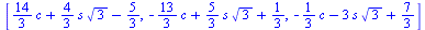 [`+`(`*`(`/`(14, 3), `*`(c)), `*`(`/`(4, 3), `*`(s, `*`(`^`(3, `/`(1, 2))))), `-`(`/`(5, 3))), `+`(`-`(`*`(`/`(13, 3), `*`(c))), `*`(`/`(5, 3), `*`(s, `*`(`^`(3, `/`(1, 2))))), `/`(1, 3)), `+`(`-`(`*`...