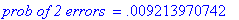 `prob of 2 errors ` = .9213970742e-2