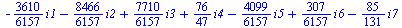`+`(`-`(`*`(`/`(3610, 6157), `*`(i1))), `-`(`*`(`/`(8466, 6157), `*`(i2))), `*`(`/`(7710, 6157), `*`(i3)), `*`(`/`(76, 47), `*`(i4)), `-`(`*`(`/`(4099, 6157), `*`(i5))), `*`(`/`(307, 6157), `*`(i6)), ...