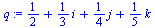 `+`(`/`(1, 2), `*`(`/`(1, 3), `*`(i)), `*`(`/`(1, 4), `*`(j)), `*`(`/`(1, 5), `*`(k)))
