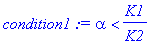 condition1 := alpha < K1/K2