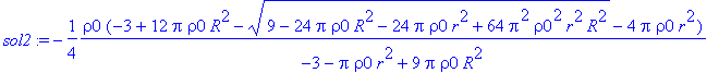 sol2 := -1/4*rho0*(-3+12*Pi*rho0*R^2-sqrt(9-24*Pi*r...