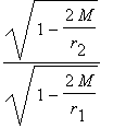 sqrt(1-2*M/r[2])/sqrt(1-2*M/r[1])