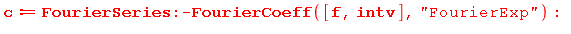 c := (FourierSeries:-FourierCoeff)([f, intv], 