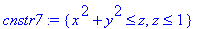 cnstr7 := {x^2+y^2 <= z, z <= 1}