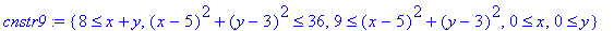 cnstr9 := {8 <= x+y, (x-5)^2+(y-3)^2 <= 36, 9 <= (x-5)^2+(y-3)^2, 0 <= x, 0 <= y}
