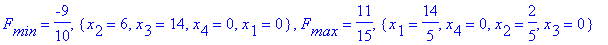 F[min] = -9/10, {x[2] = 6, x[3] = 14, x[4] = 0, x[1] = 0}, F[max] = 11/15, {x[1] = 14/5, x[4] = 0, x[2] = 2/5, x[3] = 0}