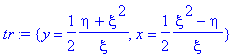 tr := {y = 1/2*(eta+xi^2)/xi, x = 1/2*(xi^2-eta)/xi}