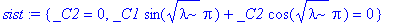 sist := {_C2 = 0, _C1*sin(sqrt(lambda)*Pi)+_C2*cos(sqrt(lambda)*Pi) = 0}