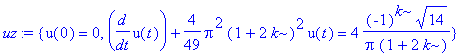 uz := {u(0) = 0, diff(u(t),t)+4/49*Pi^2*(1+2*k)^2*u(t) = 4*(-1)^k*14^(1/2)/Pi/(1+2*k)}
