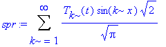 spr := Sum(T[k](t)*sin(k*x)*2^(1/2)/Pi^(1/2),k = 1 .. infinity)