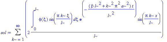 sol := Sum(2/l*int(phi(xi)*sin(Pi*k/l*xi),xi = 0 .. l)*exp(-(beta*l^2+k^2*Pi^2*a^2)*t/l^2)*sin(Pi*k/l*x),k = 1 .. infinity)