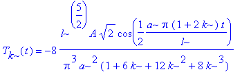 T[k](t) = -8*l^(5/2)*A*2^(1/2)/Pi^3/a^2/(1+6*k+12*k^2+8*k^3)*cos(1/2/l*a*Pi*(1+2*k)*t)