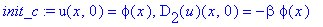 init_c := u(x,0) = phi(x), D[2](u)(x,0) = -beta*phi(x)