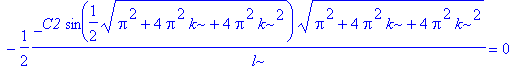 _C2 = 0, 1/2*_C1*cos(1/2*sqrt(Pi^2+4*Pi^2*k+4*Pi^2*k^2))/l*(Pi^2+4*Pi^2*k+4*Pi^2*k^2)^(1/2)-1/2*_C2*sin(1/2*sqrt(Pi^2+4*Pi^2*k+4*Pi^2*k^2))/l*(Pi^2+4*Pi^2*k+4*Pi^2*k^2)^(1/2) = 0