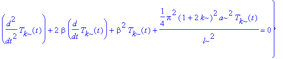 uz := {T[k](0) = Int(phi(x)*sin(1/2/l*Pi*(1+2*k)*x)*2^(1/2)/l^(1/2),x = 0 .. l), D(T[k])(0) = Int(-beta*phi(x)*sin(1/2/l*Pi*(1+2*k)*x)*2^(1/2)/l^(1/2),x = 0 .. l), diff(T[k](t),`$`(t,2))+2*beta*diff(T[...