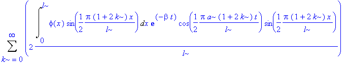 Sum(2/l*Int(phi(x)*sin(1/2/l*Pi*(1+2*k)*x),x = 0 .. l)*exp(-beta*t)*cos(1/2*Pi/l*a*(1+2*k)*t)*sin(1/2/l*Pi*(1+2*k)*x),k = 0 .. infinity)