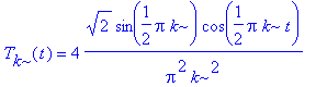 T[k](t) = 4*2^(1/2)*sin(1/2*Pi*k)/Pi^2/k^2*cos(1/2*Pi*k*t)