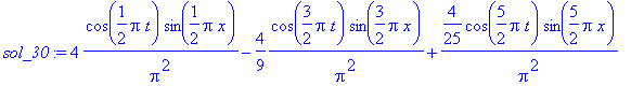 sol_30 := 4/Pi^2*cos(1/2*Pi*t)*sin(1/2*Pi*x)-4/9*1/Pi^2*cos(3/2*Pi*t)*sin(3/2*Pi*x)+4/25/Pi^2*cos(5/2*Pi*t)*sin(5/2*Pi*x)-4/49*1/Pi^2*cos(7/2*Pi*t)*sin(7/2*Pi*x)+4/81/Pi^2*cos(9/2*Pi*t)*sin(9/2*Pi*x)-4...